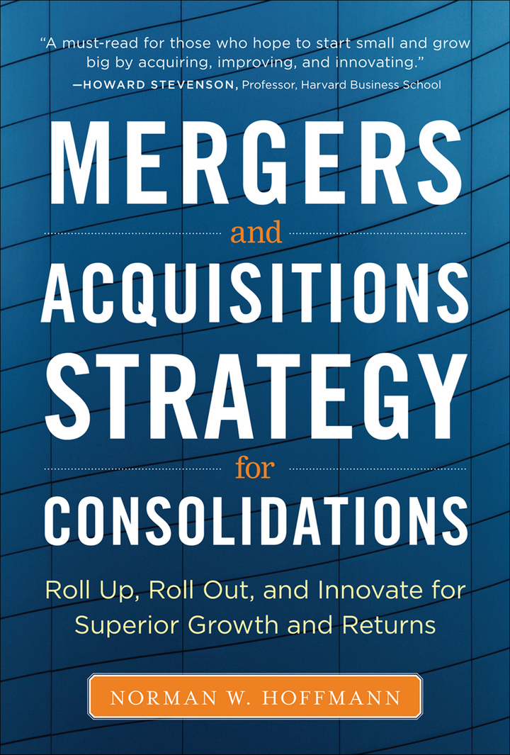Mergers and Acquisitions Strategy for Consolidations: Roll Up, Roll Out and Innovate for Superior Growth and Returns - eBook
