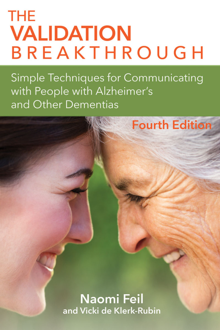 The Validation Breakthrough: Simple Techniques for Communication with People with Alzheimer’s and Related Dementias (4th Edition)